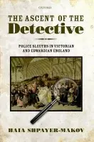 Ascent of the Detective - Shpayer-Makov, Haia (Professor of History at the University of Haifa)