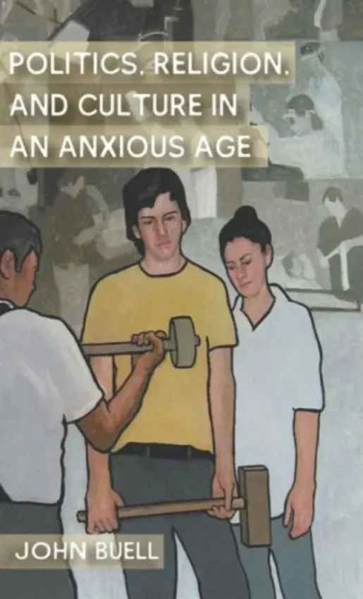 Politics, Religion, and Culture in an Anxious Age - Buell, J.