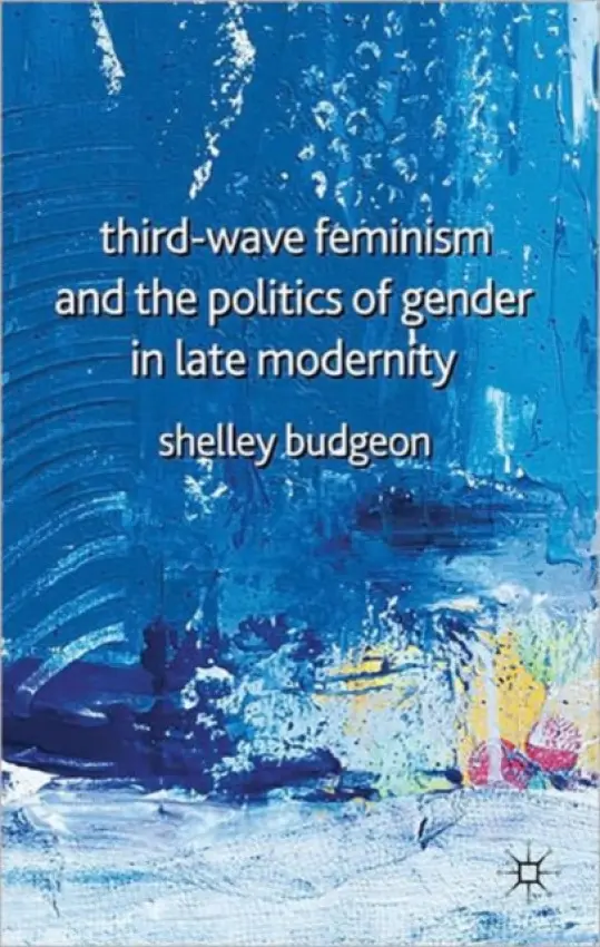 Third-Wave Feminism and the Politics of Gender in Late Modernity - Budgeon, S.