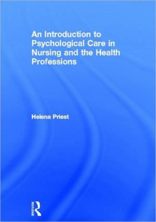Introduction to Psychological Care in Nursing and the Health Professions - Priest, Helena (Keele University, UK)