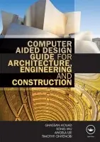 Computer Aided Design Guide for Architecture, Engineering and Construction - Aouad, Ghassan (University of Salford, UK) a Wu, Song a Lee, Angela (University of Salford, UK) a Onyenobi, Timothy