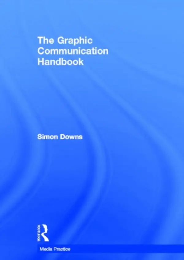 Graphic Communication Handbook - Downs, Simon (University of Loughborough, UK)