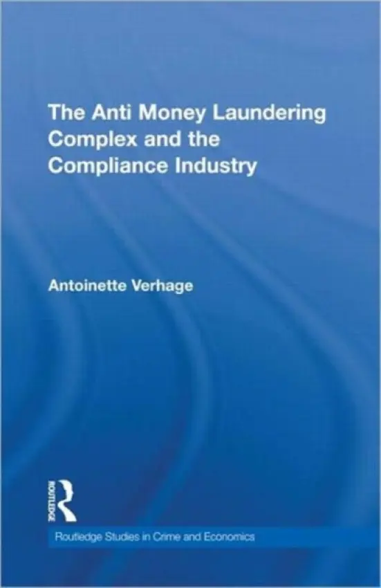 Anti Money Laundering Complex and the Compliance Industry - Verhage, Antoinette (University of Gent, Belgium)