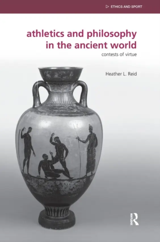 Athletics and Philosophy in the Ancient World - Reid, Heather (Morningside College, USA)
