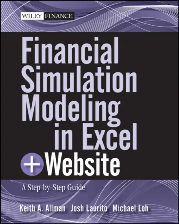Financial Simulation Modeling in Excel, + Website - Allman, Keith A. a Laurito, Josh a Loh, Michael
