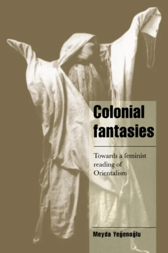 Colonial Fantasies - Yegenoglu, Meyda (Middle East Technical University, Ankara, Turkey)