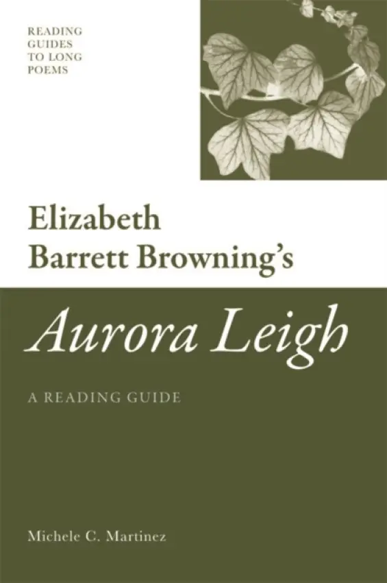 Elizabeth Barrett Browning's 'Aurora Leigh' - Martinez, Michele C (Preceptor, Harvard College Writing Program, Harvard University)