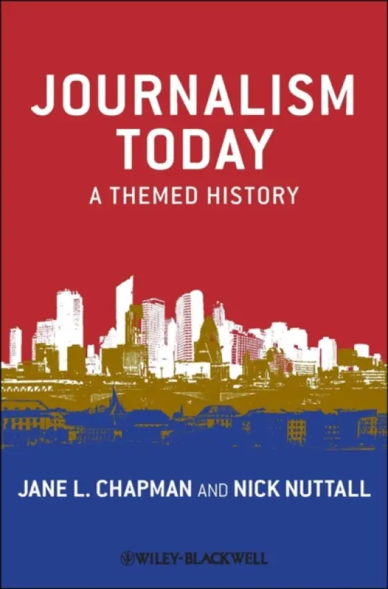 Journalism Today - Chapman, Jane L. (University of Lincoln, UK) a Nuttall, Nick (Lincoln School of Journalism, UK)