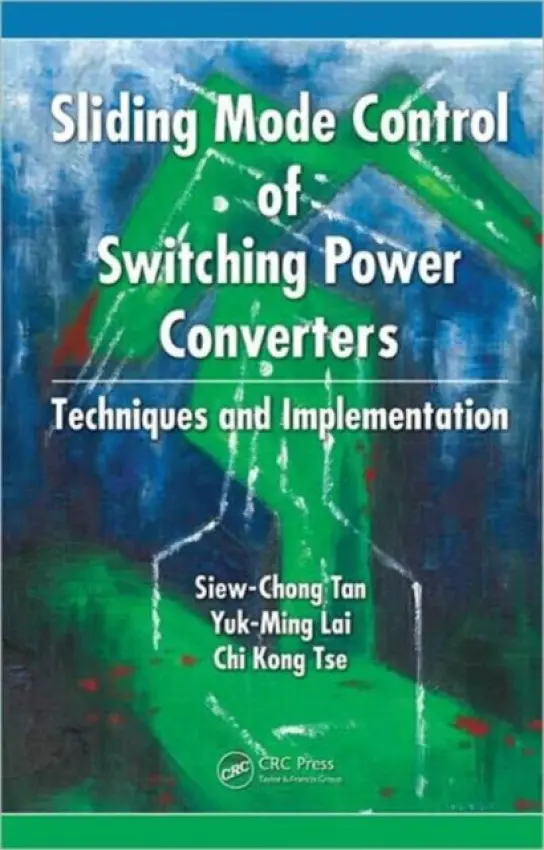 Sliding Mode Control of Switching Power Converters - Tan, Siew-Chong (The Hong Kong Polytechnic University, Kowloon) a Lai, Yuk-Ming (The Hong Kong Polytechnic University, Kowloon) a Tse, Chi-Kong (The Hong Kong Polytechnic University, Kowloon)