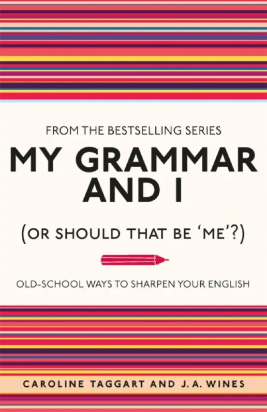 My Grammar and I (Or Should That Be 'Me'?) - Taggart, Caroline a Wines, J. A.