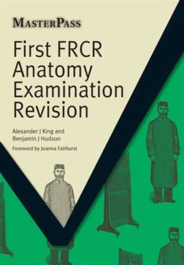 First FRCR Anatomy Examination Revision - King, Alexander a Hudson, Benjamin