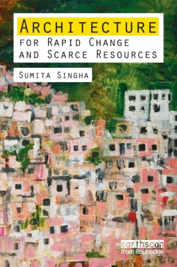 Architecture for Rapid Change and Scarce Resources - Singha, Sumita (Self-employed Architect, UK)