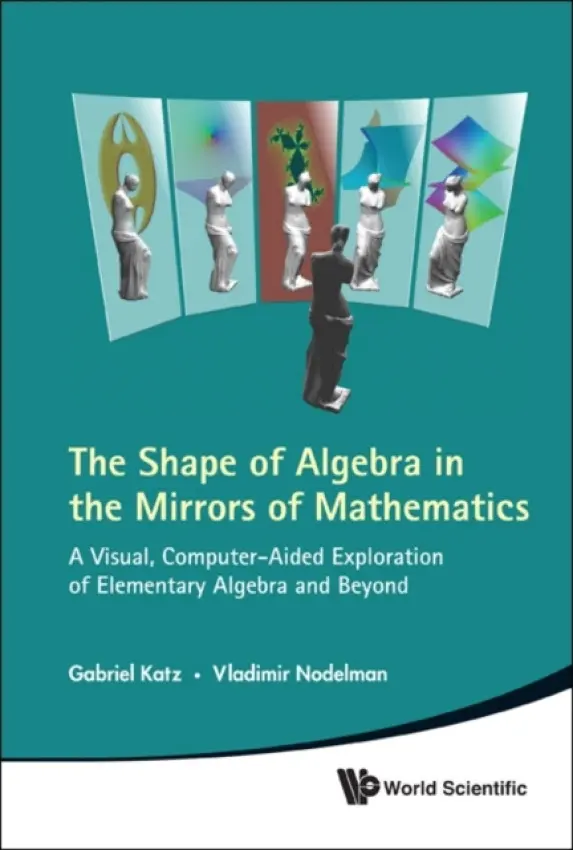 Shape Of Algebra In The Mirrors Of Mathematics, The: A Visual, Computer-aided Exploration Of Elementary Algebra And Beyond (With Cd-rom) - Katz, Gabriel (Massachusetts Inst Of Tech, Usa) a Nodelman, Vladimir (Holon Inst Of Technology, Israel)