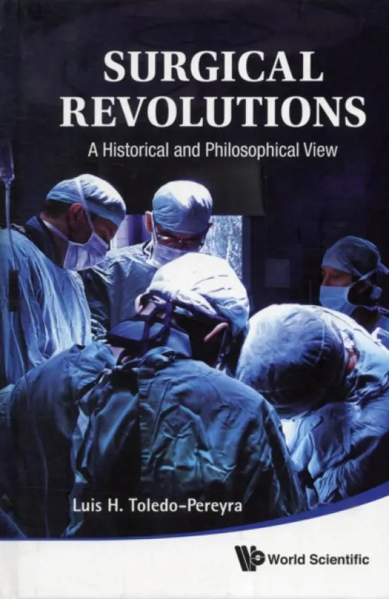 Surgical Revolutions: A Historical And Philosophical View - Toledo-pereyra, Luis H (Michigan State Univ, Kalamazoo Center For Medical Studies  a  Western Michigan Univ, Usa)
