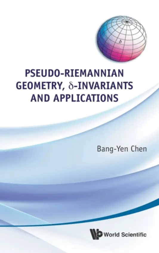 Pseudo-riemannian Geometry, Delta-invariants And Applications - Chen, Bang-yen (Michigan State Univ, Usa)