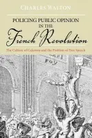 Policing Public Opinion in the French Revolution - Walton, Charles (Assistant Professor of History, Assistant Professor of History, Yale University , USA)