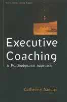 Executive Coaching: A Psychodynamic Approach - Sandler, Catherine