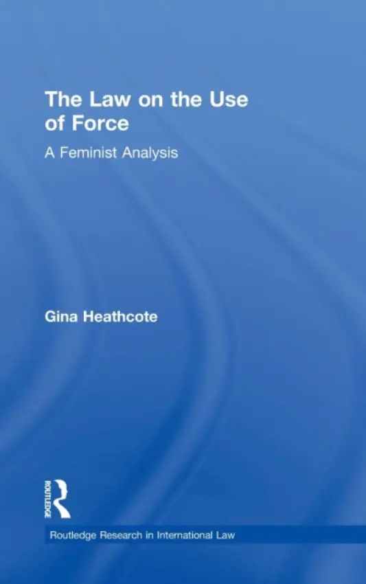 Law on the Use of Force - Heathcote, Gina (School of Oriental and African Studies, University of London, UK)