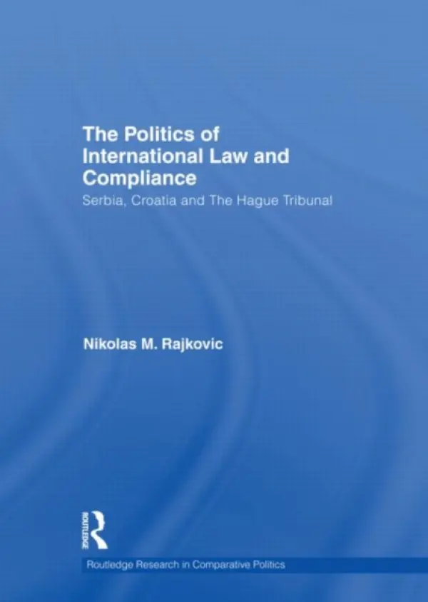 Politics of International Law and Compliance - Rajkovic, Nikolas M. (Lecturer in Law at the University of Kent)