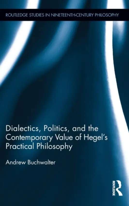 Dialectics, Politics, and the Contemporary Value of Hegel's Practical Philosophy - Buchwalter, Andrew (University of North Florida, USA)