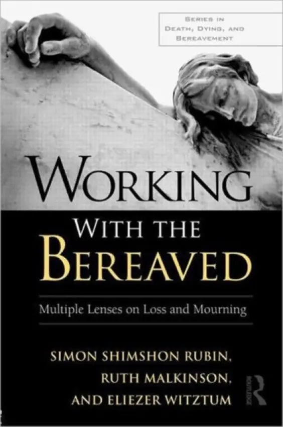 Working With the Bereaved - Rubin, Simon Shimshon (University of Haifa, Israel) a Malkinson, Ruth (Tel Aviv University, Israel) a Witztum, Eliezer (Ben-Gurion University of the Negev, Israel)