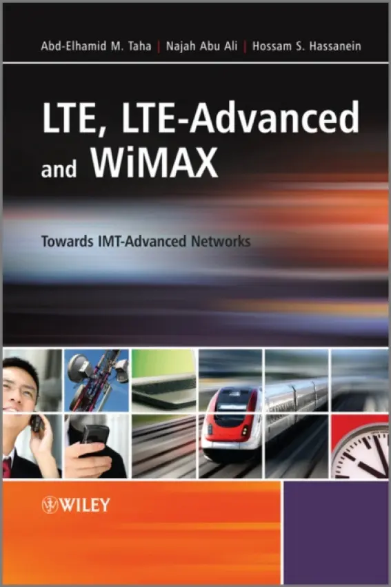 LTE, LTE-Advanced and WiMAX - Taha, Abd-Elhamid M. (Queen's University) a Ali, Najah Abu (UAE University) a Hassanein, Hossam S. (Queen's University)