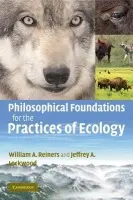 Philosophical Foundations for the Practices of Ecology - Reiners, William A. (University of Wyoming) a Lockwood, Jeffrey A. (University of Wyoming)