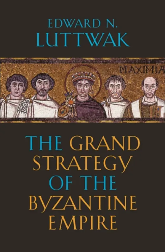 Grand Strategy of the Byzantine Empire - Luttwak, Edward N.