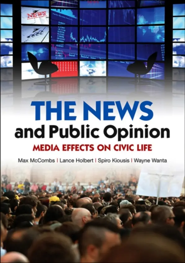 News and Public Opinion - McCombs, Maxwell (University of Texas, Austin) a Holbert, Lance (Ohio State University) a Kiousis, Spiro (University of Florida) a Wanta, Wayne (University of Missouri, Columbia)