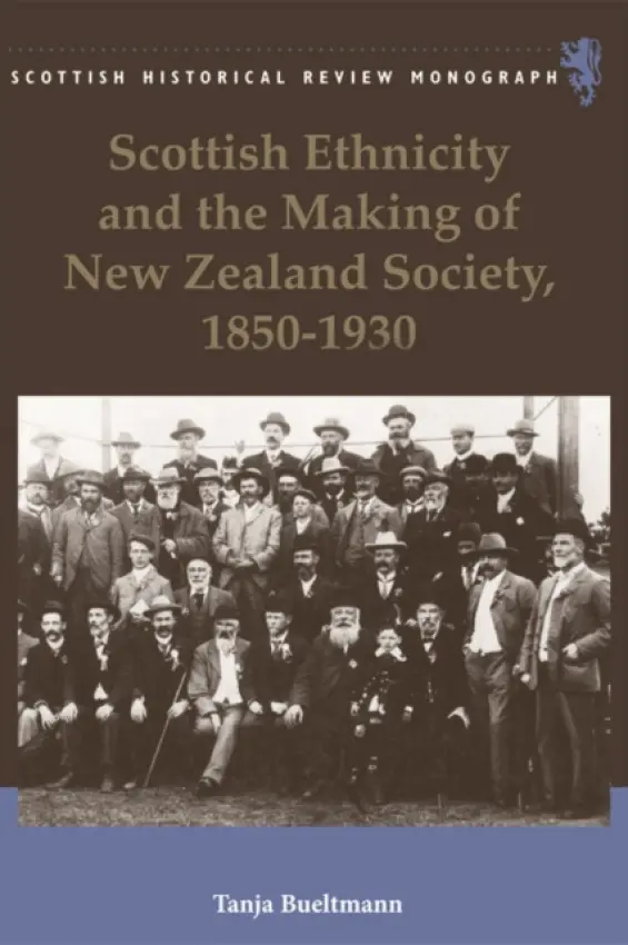 Scottish Ethnicity and the Making of New Zealand Society, 1850-1930 - Bueltmann, Tanja (Senior Lecturer, Northumbria University)