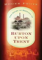 Story of Brewing in Burton on Trent - Protz, Roger
