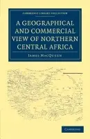 Geographical and Commercial View of Northern Central Africa - MacQueen, James