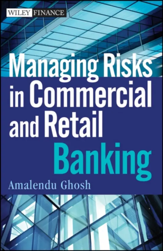 Managing Risks in Commercial and Retail Banking - Ghosh, Amalendu