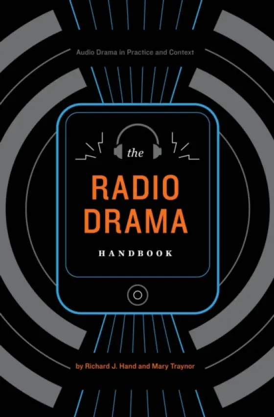Radio Drama Handbook - Hand, Richard J. (School of Creative and Cultural Studies, Pontypridd) a Traynor, Head of Teaching and Learning Mary