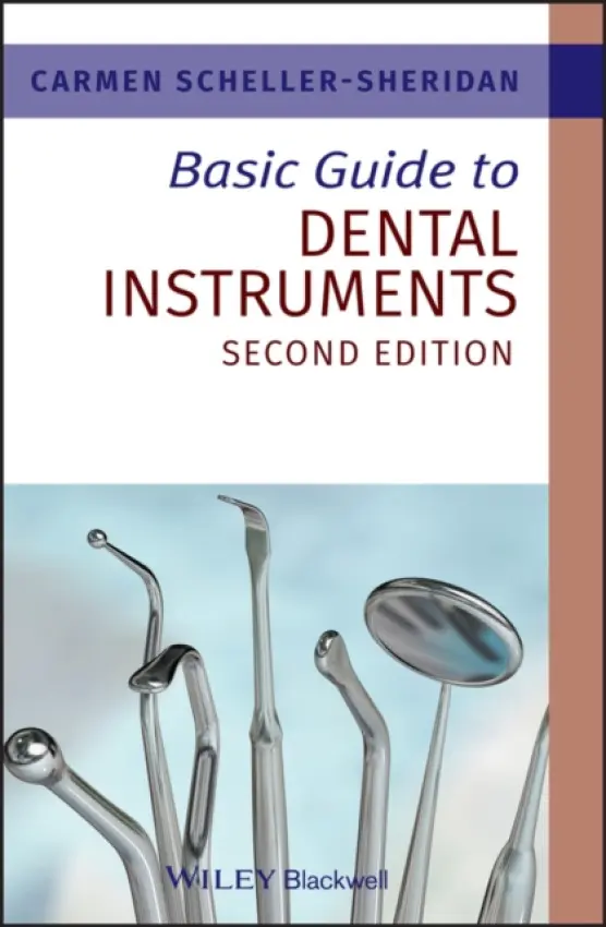 Basic Guide to Dental Instruments - Scheller-Sheridan, Carmen (Academic Chair at the School of Health and Public Safety, SAIT Polytechnic, Alberta, Canada)
