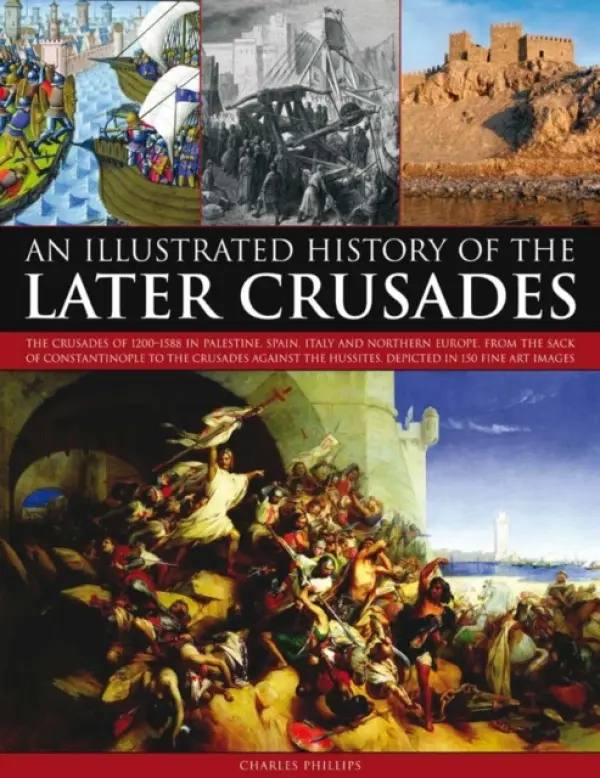 Illustrated History of the Later Crusades - Phillips, Charles