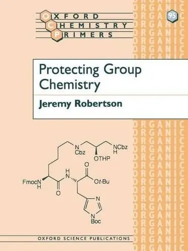 Protecting Group Chemistry - Robertson, Jeremy (University Lecturer in Organic Chemistry and Fellow, University Lecturer in Organic Chemistry and Fellow, Brasenose College, Oxford)