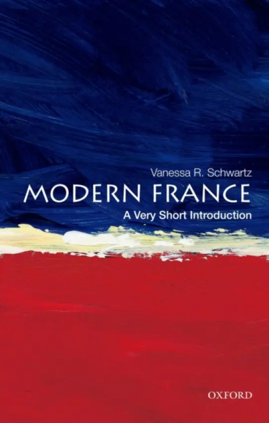 Modern France - Schwartz, Vanessa (Professor of History, Professor of History, University of Southern California)