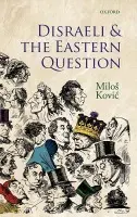 Disraeli and the Eastern Question - Kovic, Milos (Assistant Professor, Department of History, Faculty of Philosophy, University of Belgrade)