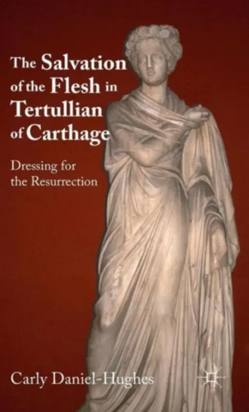 Salvation of the Flesh in Tertullian of Carthage - Daniel-Hughes, C.