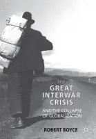 Great Interwar Crisis and the Collapse of Globalization - Boyce, R.