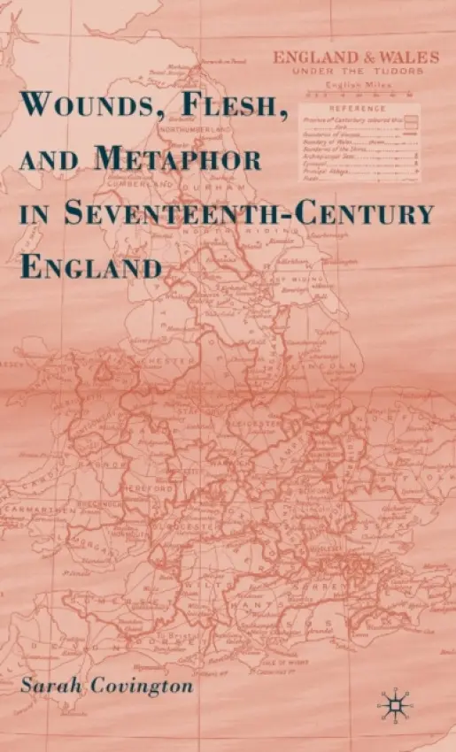 Wounds, Flesh, and Metaphor in Seventeenth-Century England - Covington, S.