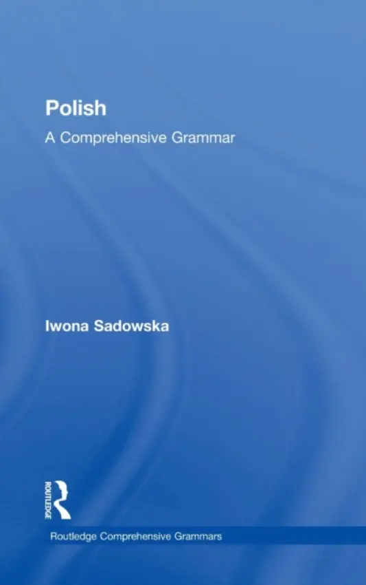Polish: A Comprehensive Grammar - Sadowska, Iwona (Georgetown University, USA)
