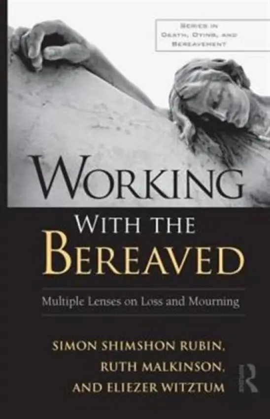 Working With the Bereaved - Rubin, Simon Shimshon (University of Haifa, Israel) a Malkinson, Ruth (Tel Aviv University, Israel) a Witztum, Eliezer (Ben-Gurion University of the Negev, Israel)