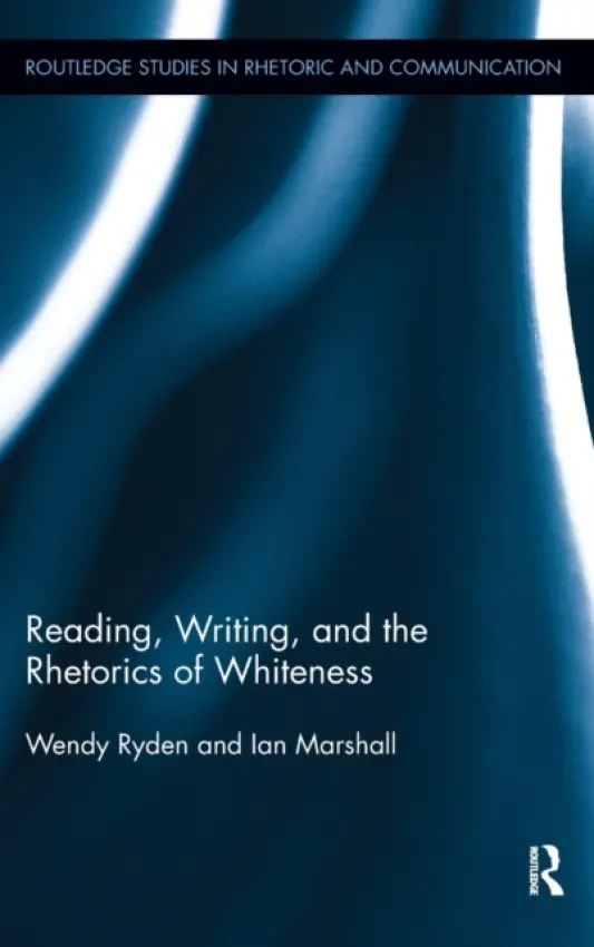 Reading, Writing, and the Rhetorics of Whiteness - Ryden, Wendy (Long Island University, USA) a Marshall, Ian (William Patterson University, USA)
