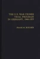U.S. War Crimes Trial Program in Germany, 1946-1955 - Buscher, Frank M.