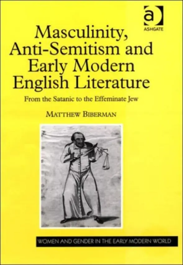Masculinity, Anti-Semitism and Early Modern English Literature - Biberman, Matthew