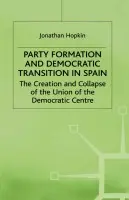 Party Formation and Democratic Transition in Spain - Hopkin, J.
