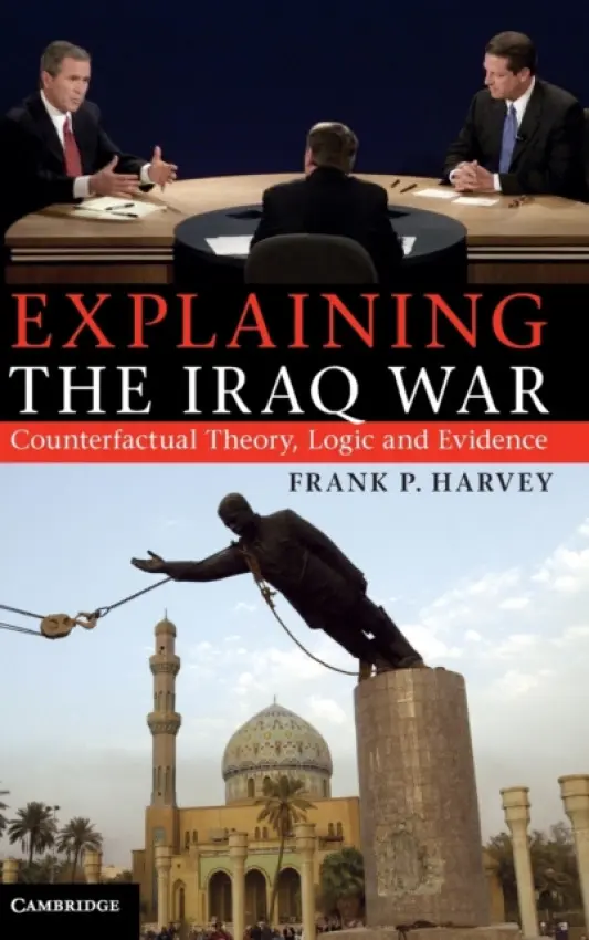 Explaining the Iraq War - Harvey, Frank P. (Dalhousie University, Nova Scotia)