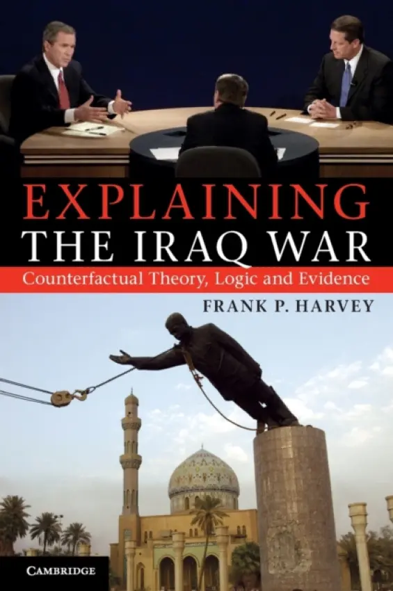 Explaining the Iraq War - Harvey, Frank P. (Dalhousie University, Nova Scotia)